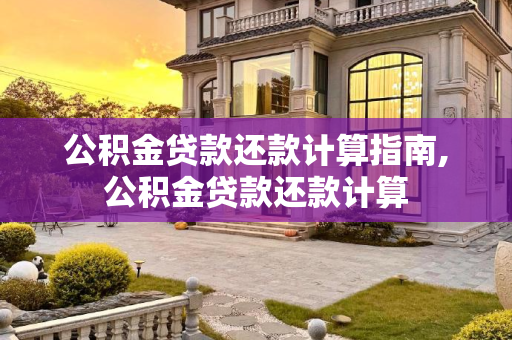 公积金贷款还款计算指南,公积金贷款还款计算