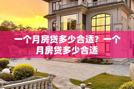 一个月房贷多少合适？一个月房贷多少合适