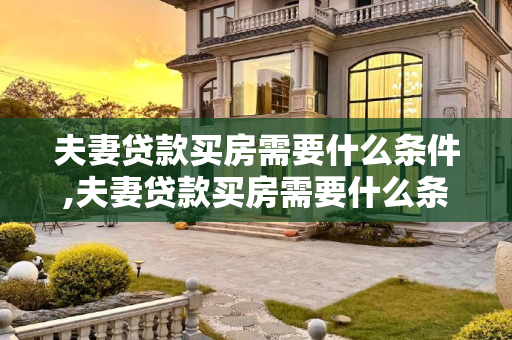 夫妻贷款买房需要什么条件,夫妻贷款买房需要什么条件