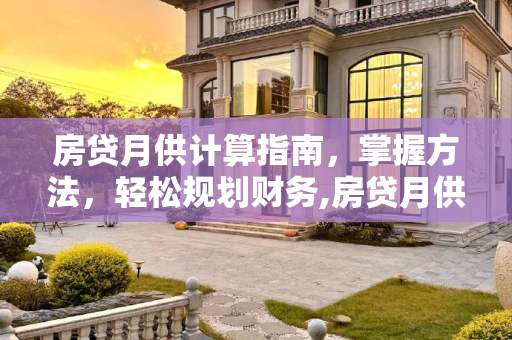 房贷月供计算指南，掌握方法，轻松规划财务,房贷月供计算方法