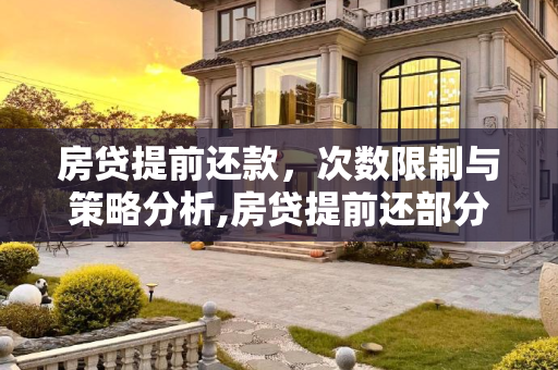 房贷提前还款，次数限制与策略分析,房贷提前还部分有次数限制吗