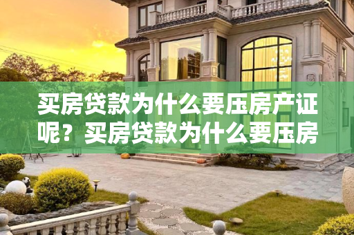 买房贷款为什么要压房产证呢？买房贷款为什么要压房产证呢