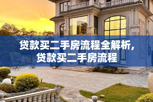 贷款买二手房流程全解析,贷款买二手房流程