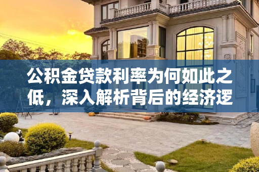 公积金贷款利率为何如此之低，深入解析背后的经济逻辑,为什么公积金贷款利率那么低