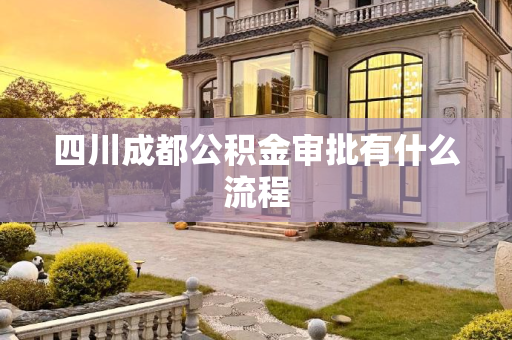 四川成都公积金审批有什么流程
