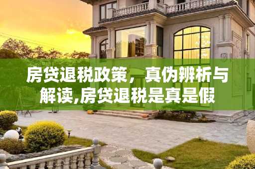 房贷退税政策，真伪辨析与解读,房贷退税是真是假