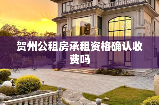 贺州公租房承租资格确认收费吗