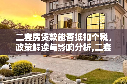 二套房贷款能否抵扣个税，政策解读与影响分析,二套房贷款能抵扣个税吗