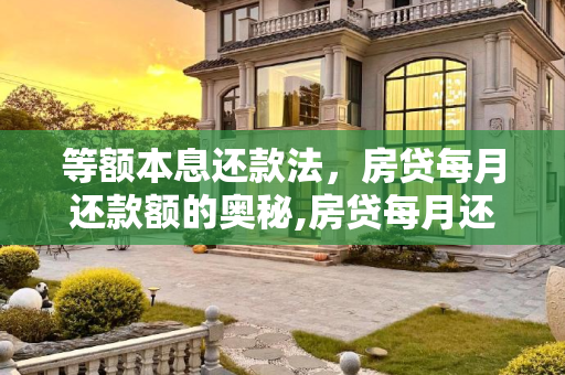 等额本息还款法，房贷每月还款额的奥秘,房贷每月还款一样是什么还款方式