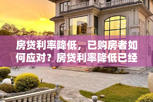 房贷利率降低，已购房者如何应对？房贷利率降低已经买房的怎么办