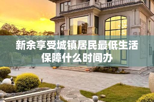 新余享受城镇居民最低生活保障什么时间办