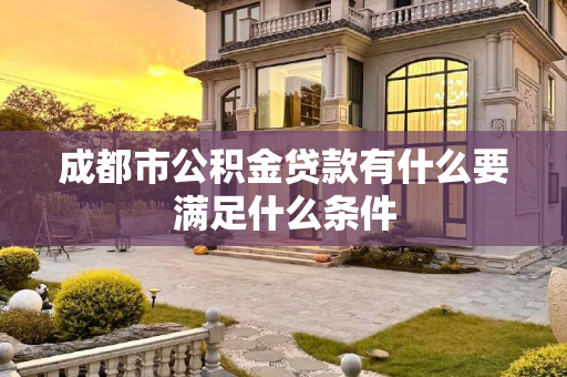 成都市公积金贷款有什么要满足什么条件
