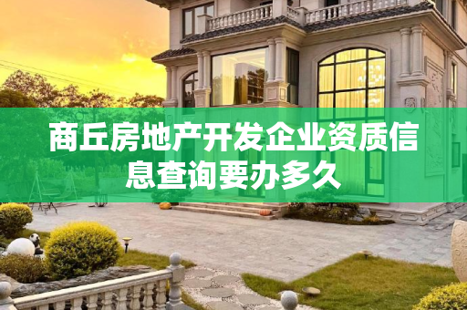 商丘房地产开发企业资质信息查询要办多久
