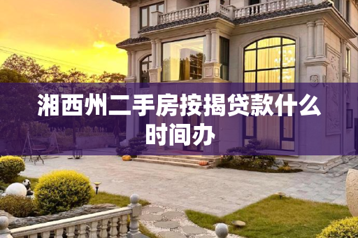 湘西州二手房按揭贷款什么时间办