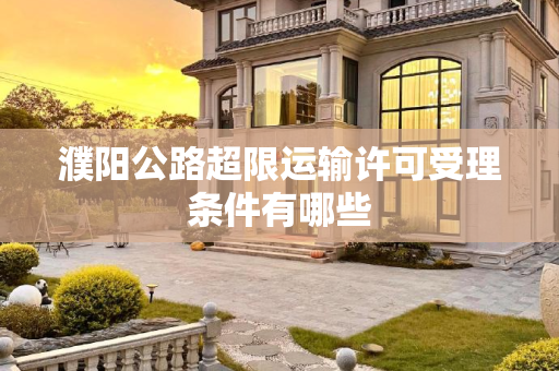 濮阳公路超限运输许可受理条件有哪些