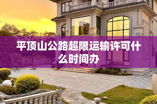 平顶山公路超限运输许可什么时间办