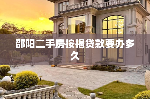 邵阳二手房按揭贷款要办多久