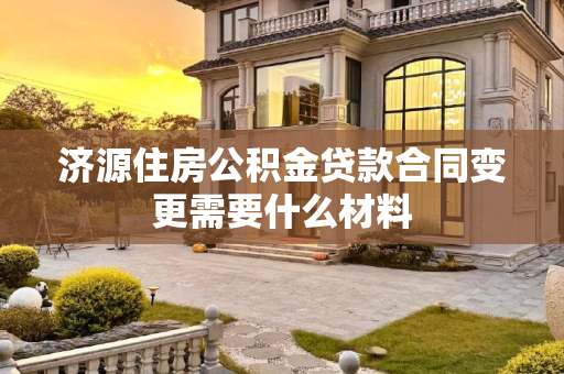 济源住房公积金贷款合同变更需要什么材料