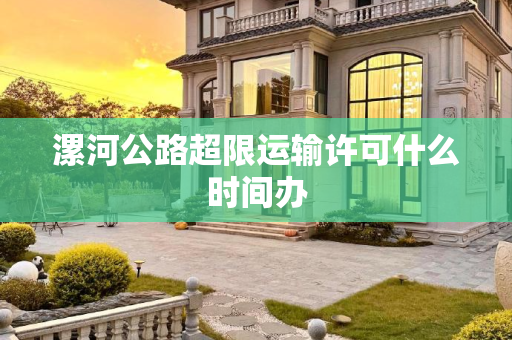 漯河公路超限运输许可什么时间办
