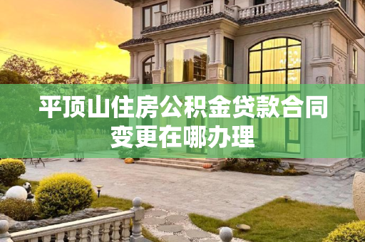 平顶山住房公积金贷款合同变更在哪办理