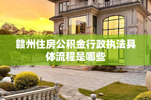 赣州住房公积金行政执法具体流程是哪些