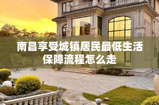 南昌享受城镇居民最低生活保障流程怎么走