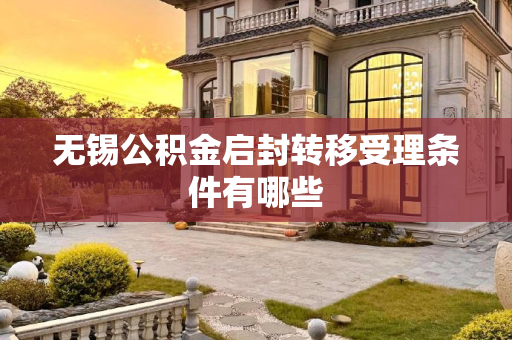 无锡公积金启封转移受理条件有哪些