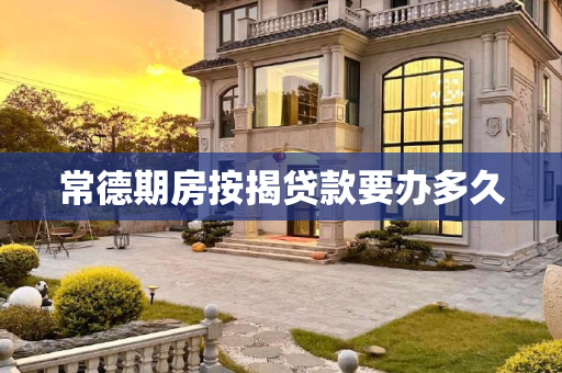常德期房按揭贷款要办多久