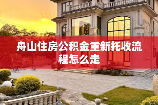 舟山住房公积金重新托收流程怎么走