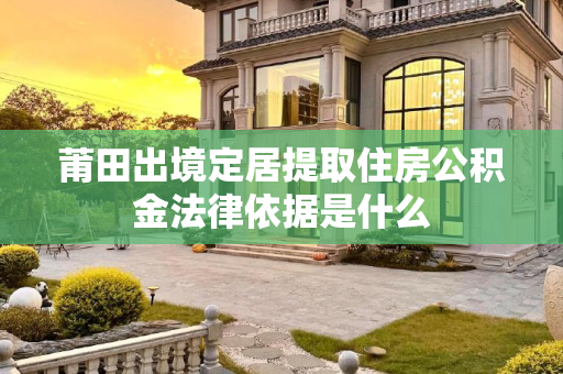 莆田出境定居提取住房公积金法律依据是什么