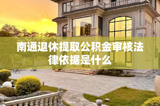 南通退休提取公积金审核法律依据是什么
