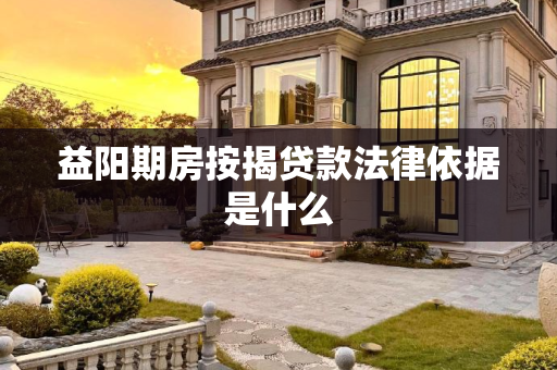 益阳期房按揭贷款法律依据是什么
