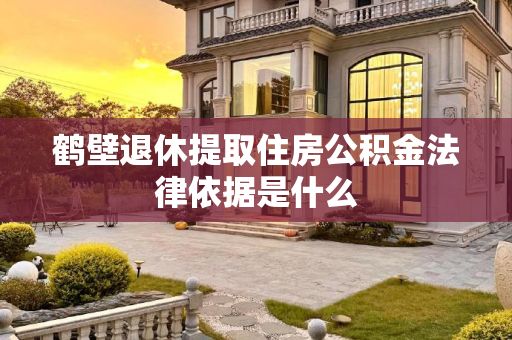 鹤壁退休提取住房公积金法律依据是什么