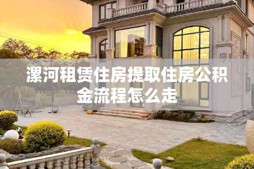 漯河租赁住房提取住房公积金流程怎么走