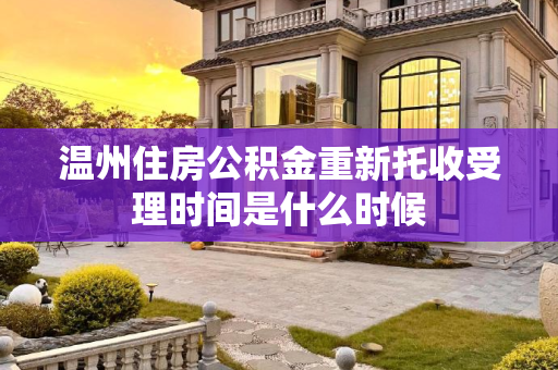 温州住房公积金重新托收受理时间是什么时候