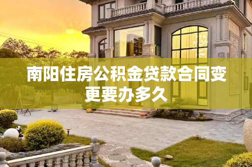 南阳住房公积金贷款合同变更要办多久