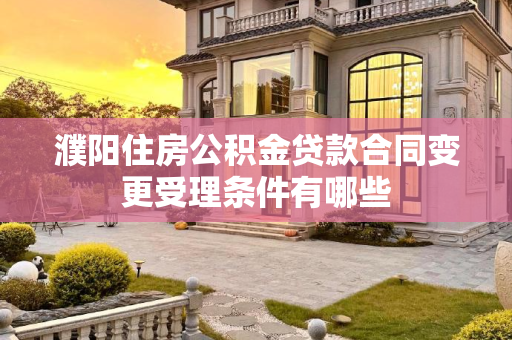 濮阳住房公积金贷款合同变更受理条件有哪些