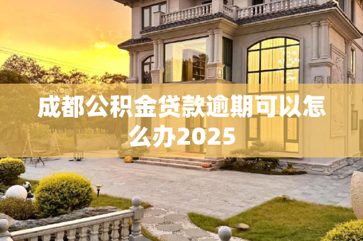 成都公积金贷款逾期可以怎么办2025