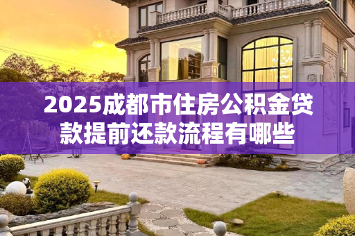 2025成都市住房公积金贷款提前还款流程有哪些