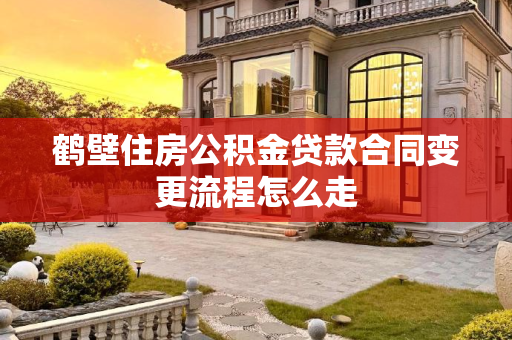 鹤壁住房公积金贷款合同变更流程怎么走