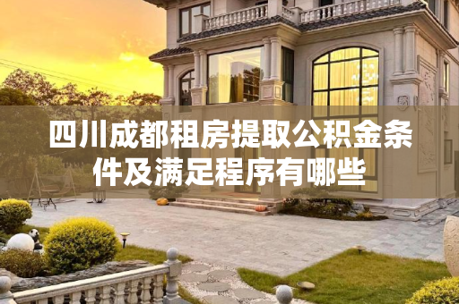 四川成都租房提取公积金条件及满足程序有哪些