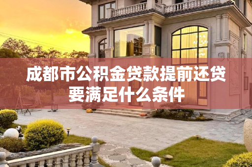 成都市公积金贷款提前还贷要满足什么条件