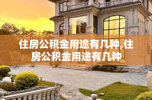 住房公积金用途有几种,住房公积金用途有几种