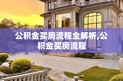 公积金买房流程全解析,公积金买房流程