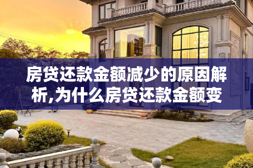房贷还款金额减少的原因解析,为什么房贷还款金额变少了